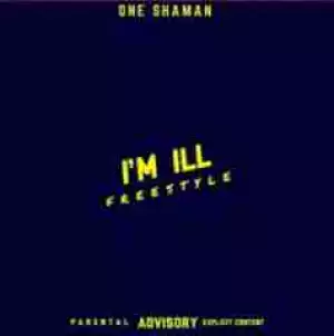 One Shaman - Im Ill (Freestyle)